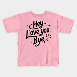 Hey. love you. Bye Kids T-Shirt